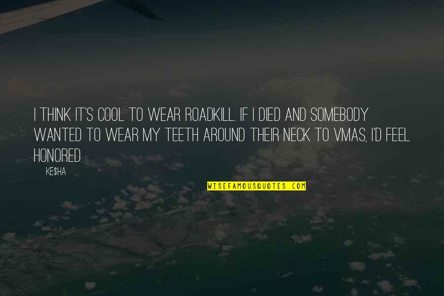 Somebody's Death Quotes By Ke$ha: I think it's cool to wear roadkill. If