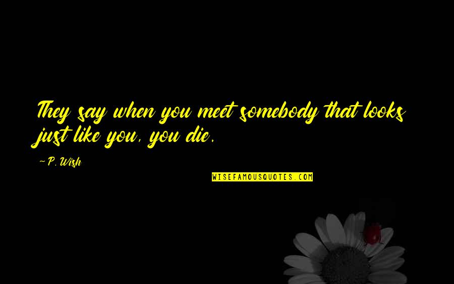 Somebody's Death Quotes By P. Wish: They say when you meet somebody that looks