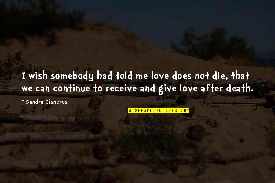 Somebody's Death Quotes By Sandra Cisneros: I wish somebody had told me love does