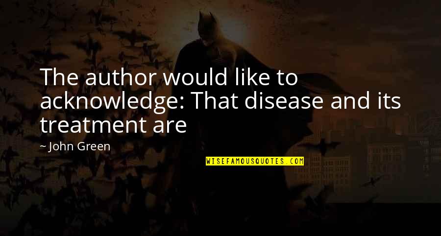 Somebodys Hero Quotes By John Green: The author would like to acknowledge: That disease