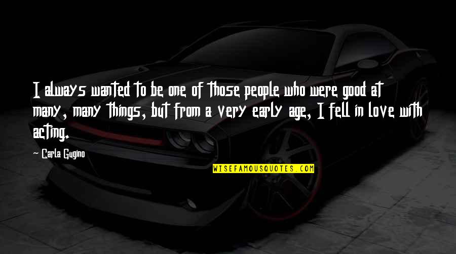 Someday David Levithan Quotes By Carla Gugino: I always wanted to be one of those Someday David Levithan Quotes By Carla Gugino: I always wanted to be one of those