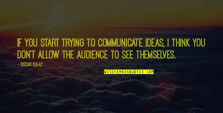 Someday David Levithan Quotes By Oscar Isaac: If you start trying to communicate ideas, I Someday David Levithan Quotes By Oscar Isaac: If you start trying to communicate ideas, I