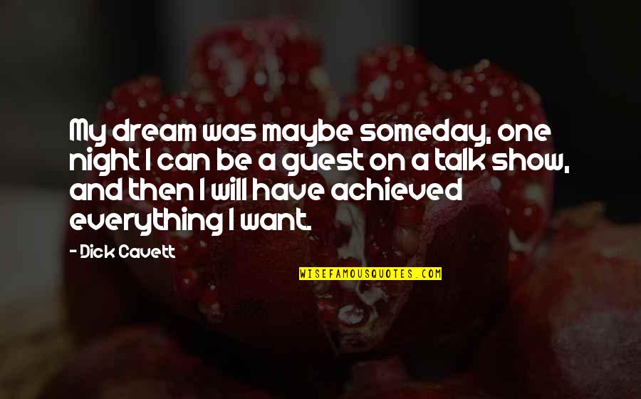 Someday Everything Will Be Okay Quotes By Dick Cavett: My dream was maybe someday, one night I