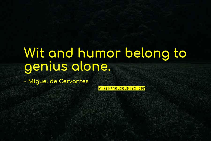 Someday Everything Will Be Okay Quotes By Miguel De Cervantes: Wit and humor belong to genius alone.