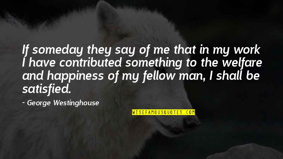 Someday Happiness Quotes By George Westinghouse: If someday they say of me that in
