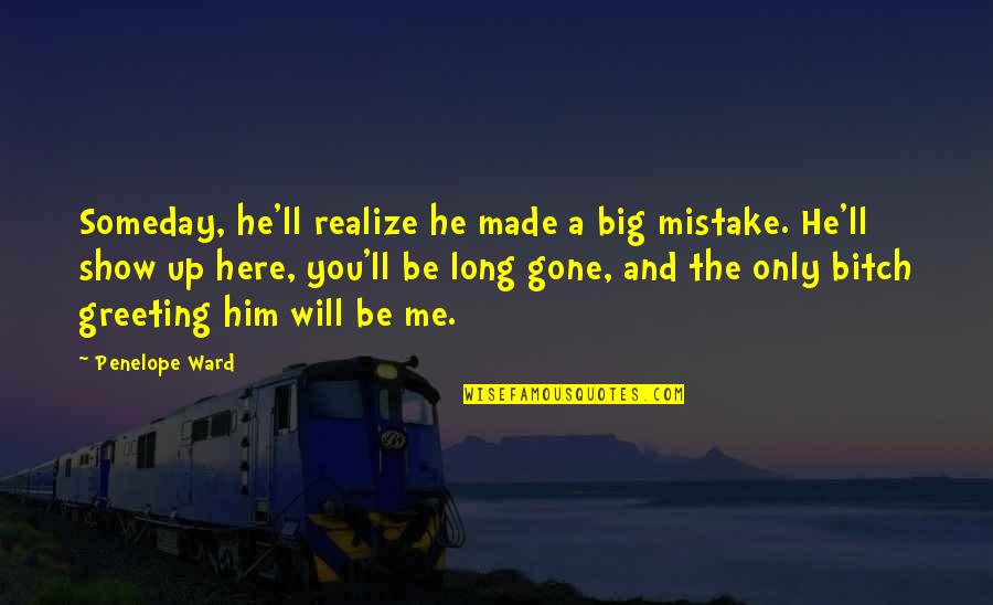Someday He Will Realize Quotes By Penelope Ward: Someday, he'll realize he made a big mistake.
