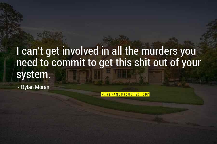 Someday I Can Forget You Quotes By Dylan Moran: I can't get involved in all the murders Someday I Can Forget You Quotes By Dylan Moran: I can't get involved in all the murders