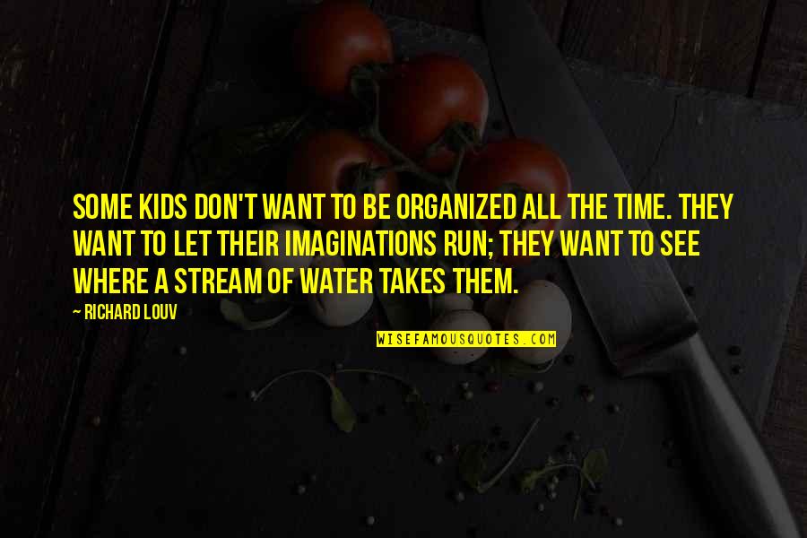 Someday I Can Forget You Quotes By Richard Louv: Some kids don't want to be organized all Someday I Can Forget You Quotes By Richard Louv: Some kids don't want to be organized all