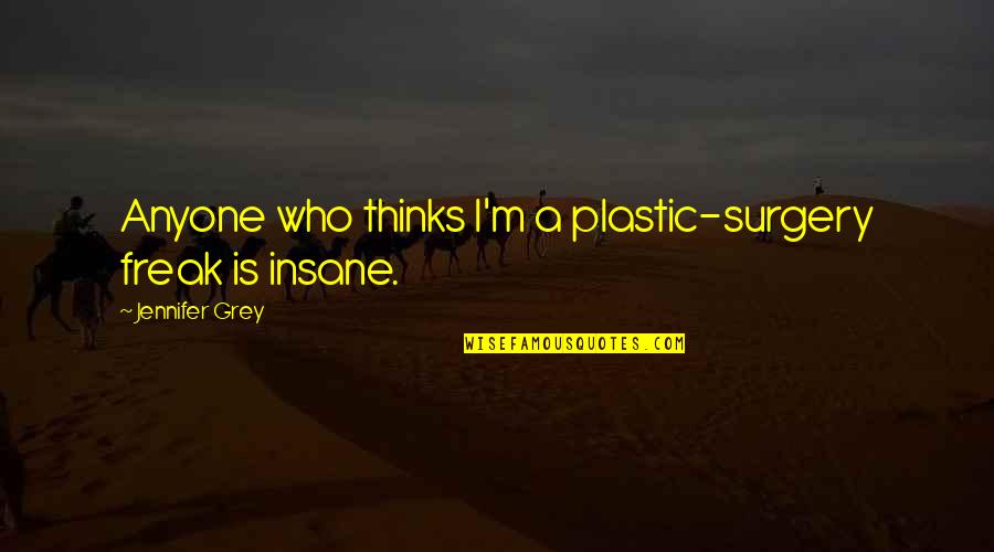 Someday I Will Be Strong Enough Quotes By Jennifer Grey: Anyone who thinks I'm a plastic-surgery freak is