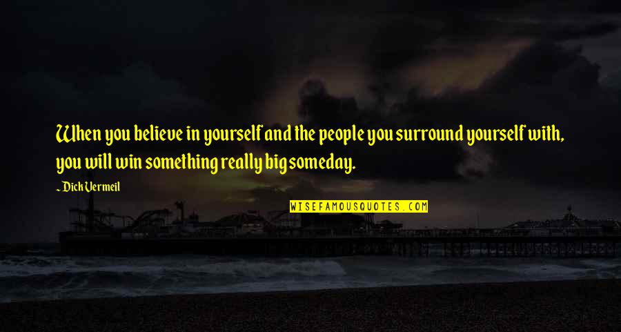 Someday I Will Win Quotes By Dick Vermeil: When you believe in yourself and the people