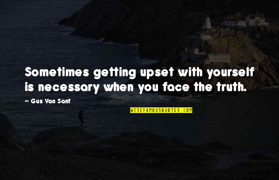 Someday Itll All Make Sense Quote Quotes By Gus Van Sant: Sometimes getting upset with yourself is necessary when