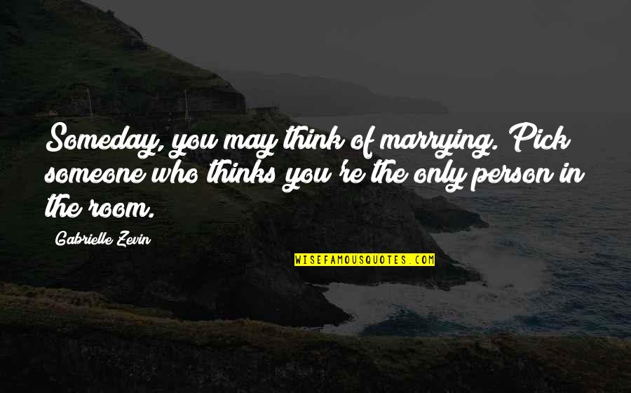 Someday Love Quotes By Gabrielle Zevin: Someday, you may think of marrying. Pick someone