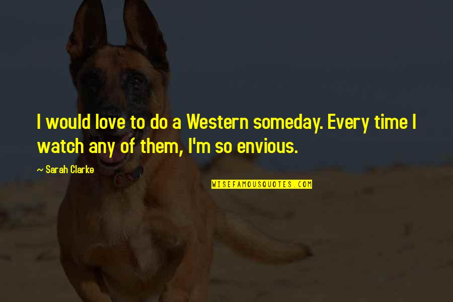 Someday Love Quotes By Sarah Clarke: I would love to do a Western someday.