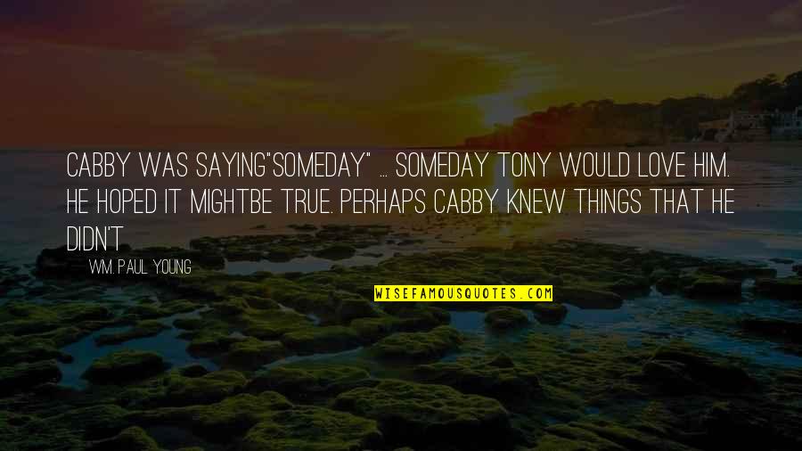Someday Love Quotes By Wm. Paul Young: Cabby was saying"someday" ... someday Tony would love