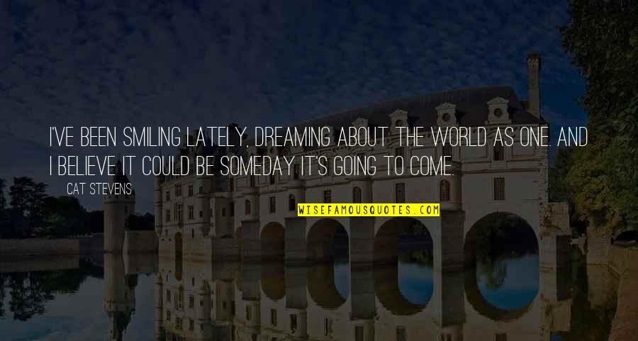 Someday Quotes By Cat Stevens: I've been smiling lately, dreaming about the world