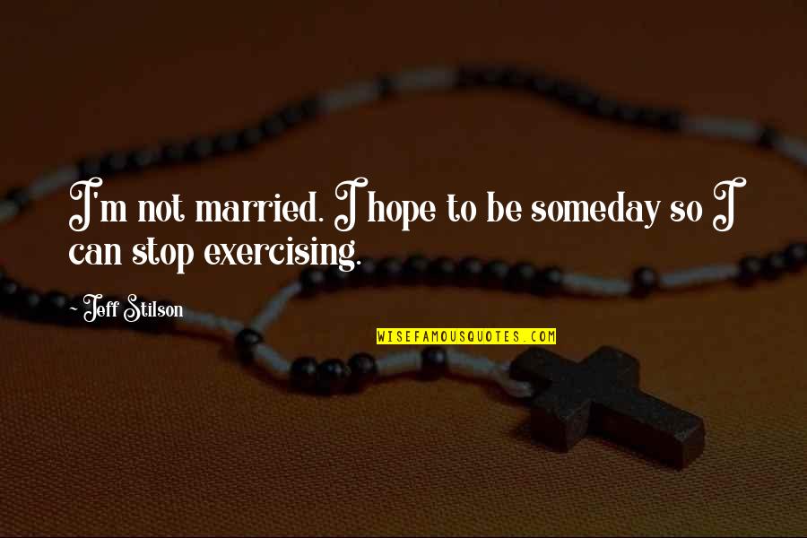 Someday Quotes By Jeff Stilson: I'm not married. I hope to be someday