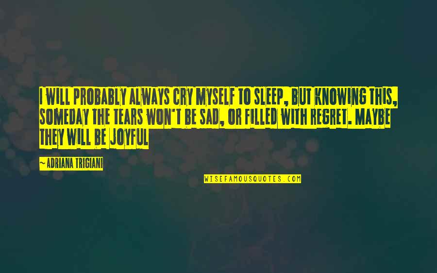 Someday Someday Maybe Quotes By Adriana Trigiani: I will probably always cry myself to sleep,