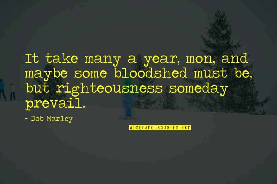 Someday Someday Maybe Quotes By Bob Marley: It take many a year, mon, and maybe