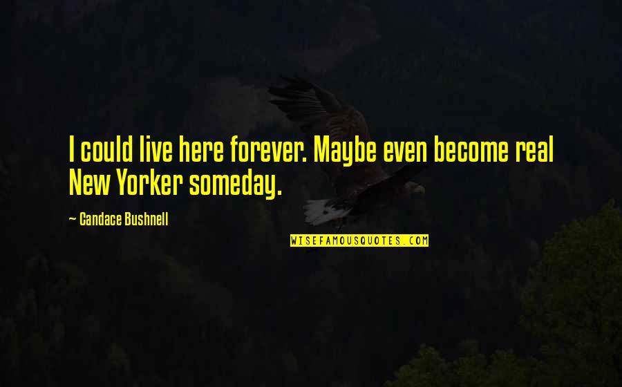 Someday Someday Maybe Quotes By Candace Bushnell: I could live here forever. Maybe even become