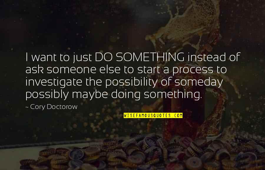 Someday Someday Maybe Quotes By Cory Doctorow: I want to just DO SOMETHING instead of