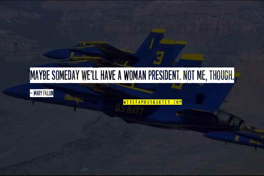 Someday Someday Maybe Quotes By Mary Fallin: Maybe someday we'll have a woman president. Not