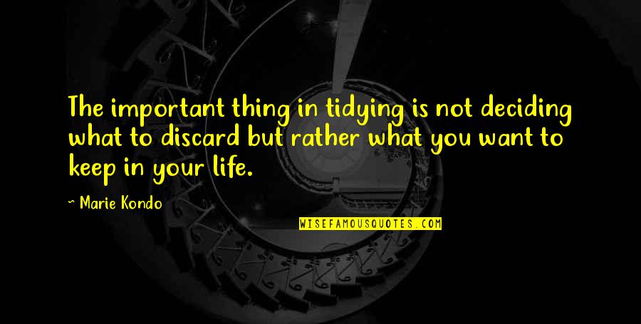 Someday Somehow Someway Quotes By Marie Kondo: The important thing in tidying is not deciding Someday Somehow Someway Quotes By Marie Kondo: The important thing in tidying is not deciding