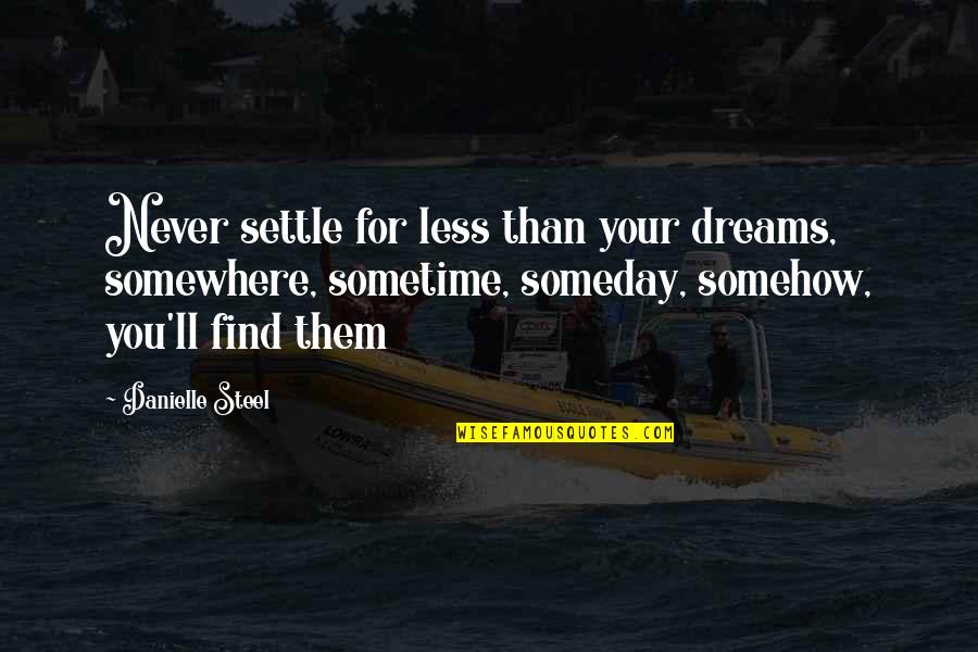 Someday Sometime Quotes By Danielle Steel: Never settle for less than your dreams, somewhere,