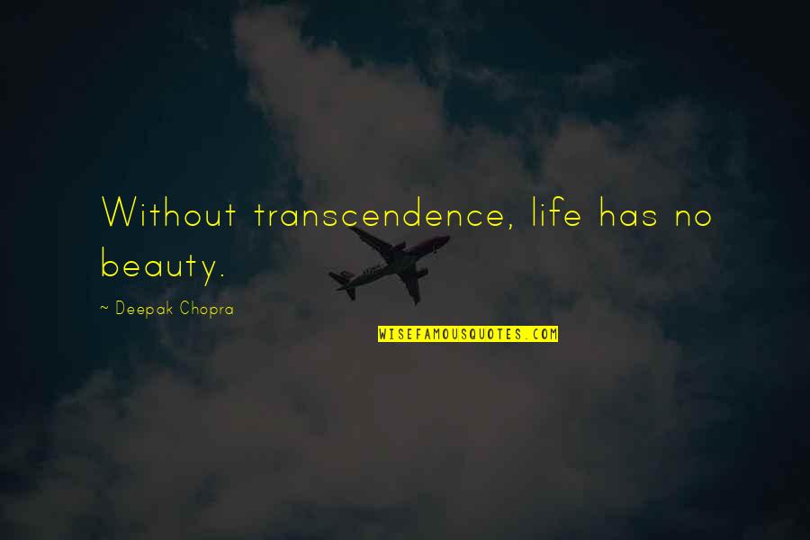 Someday Sometime Quotes By Deepak Chopra: Without transcendence, life has no beauty.