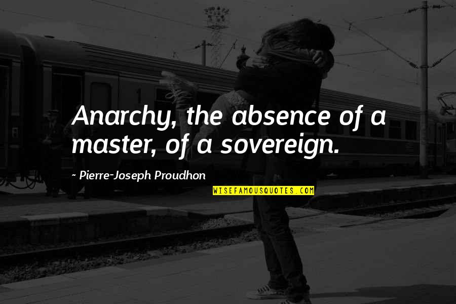 Someday Somewhere Somehow Quotes By Pierre-Joseph Proudhon: Anarchy, the absence of a master, of a Someday Somewhere Somehow Quotes By Pierre-Joseph Proudhon: Anarchy, the absence of a master, of a