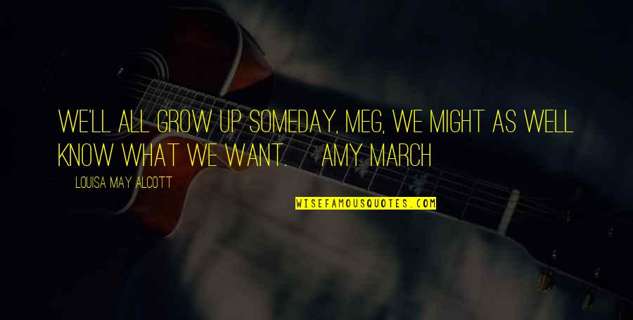 Someday Well Know Quotes By Louisa May Alcott: We'll all grow up someday, Meg, we might Someday Well Know Quotes By Louisa May Alcott: We'll all grow up someday, Meg, we might