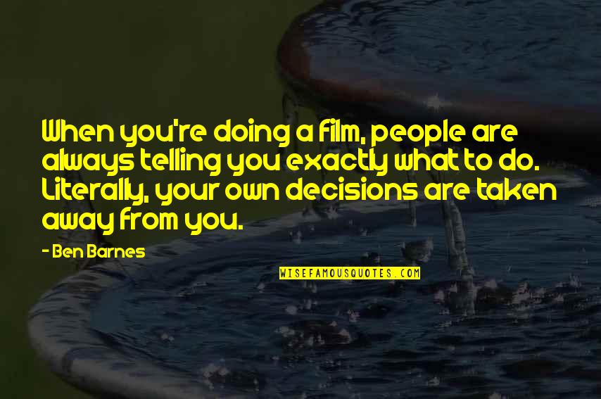 Someday Well Meet Again Quotes By Ben Barnes: When you're doing a film, people are always Someday Well Meet Again Quotes By Ben Barnes: When you're doing a film, people are always
