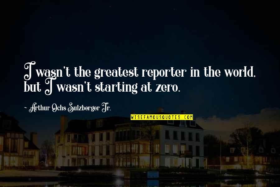 Someday You Will Look Back Quotes By Arthur Ochs Sulzberger Jr.: I wasn't the greatest reporter in the world,