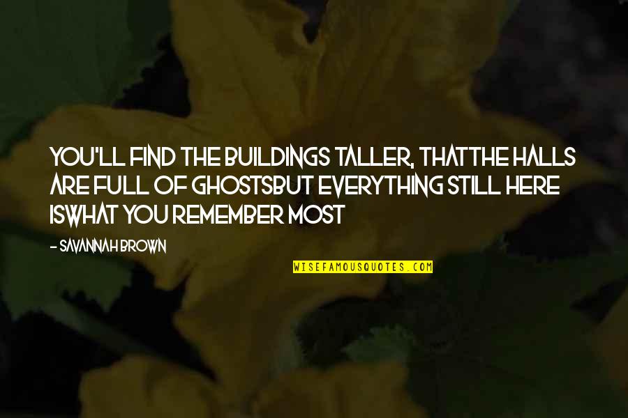 Someday You Will Look Back Quotes By Savannah Brown: you'll find the buildings taller, thatthe halls are