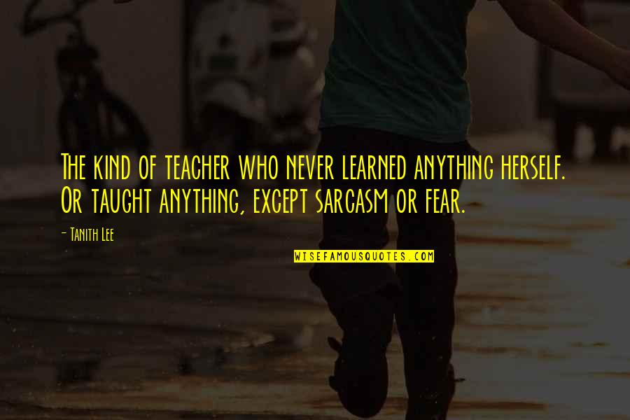 Someday You Will Miss Her Quotes By Tanith Lee: The kind of teacher who never learned anything