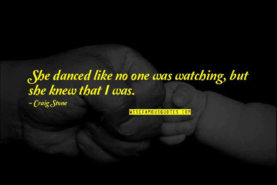 Someday You Will Need Me Quotes By Craig Stone: She danced like no one was watching, but