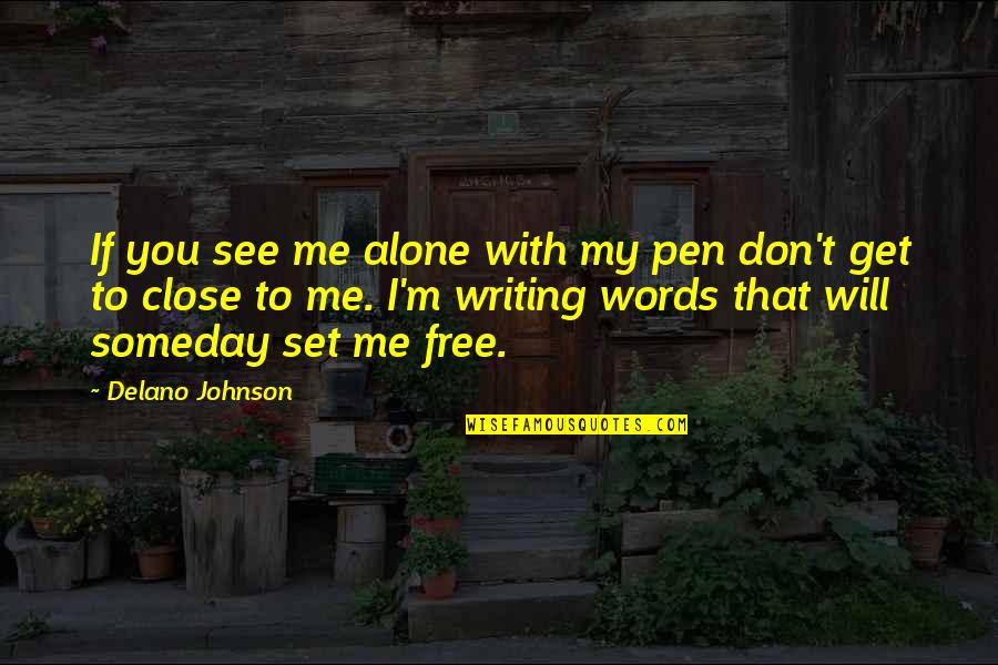 Someday You Will Quotes By Delano Johnson: If you see me alone with my pen