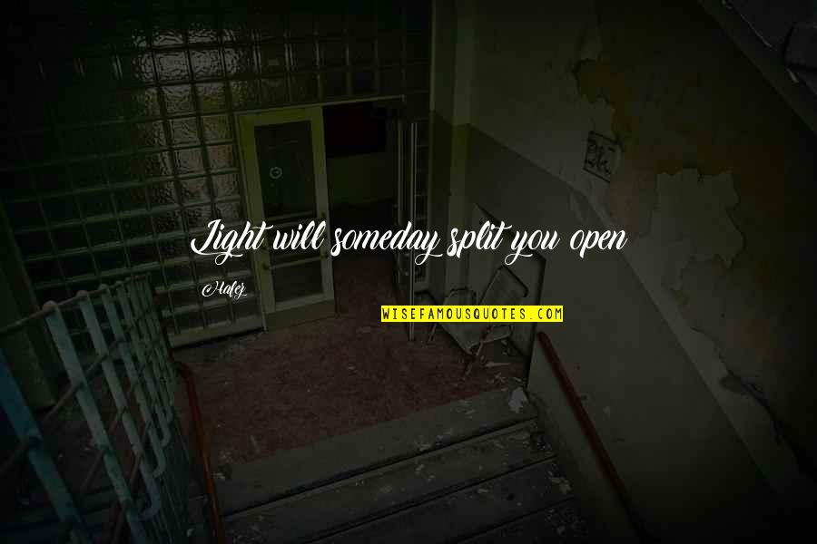 Someday You Will Quotes By Hafez: Light will someday split you open