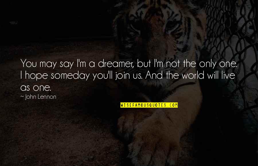 Someday You Will Quotes By John Lennon: You may say I'm a dreamer, but I'm