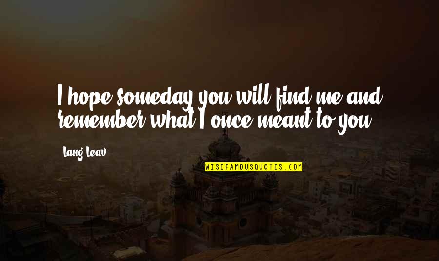 Someday You Will Quotes By Lang Leav: I hope someday you will find me and