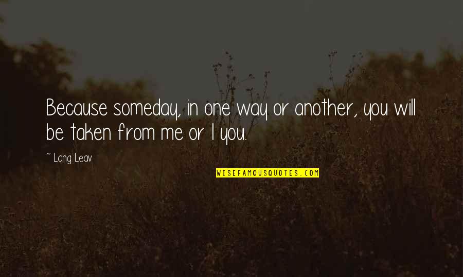 Someday You Will Quotes By Lang Leav: Because someday, in one way or another, you