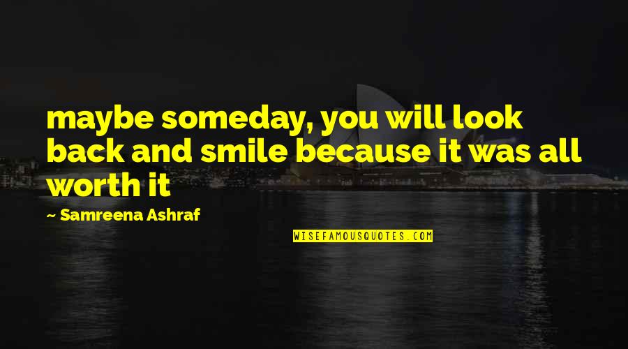 Someday You Will Quotes By Samreena Ashraf: maybe someday, you will look back and smile