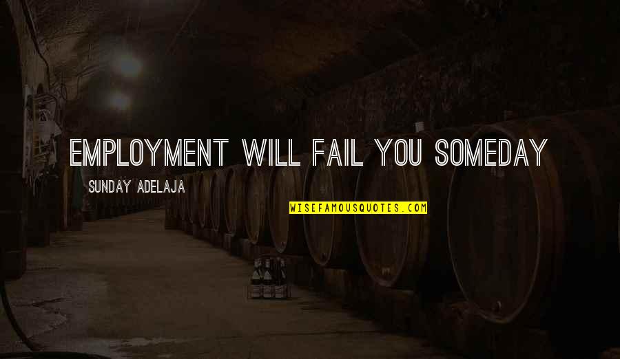 Someday You Will Quotes By Sunday Adelaja: Employment will fail you someday