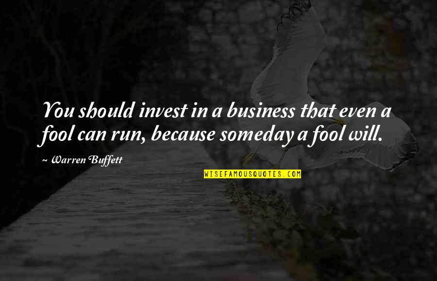 Someday You Will Quotes By Warren Buffett: You should invest in a business that even