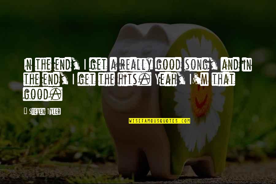 Someday You Will Realise Quotes By Steven Tyler: In the end, I get a really good