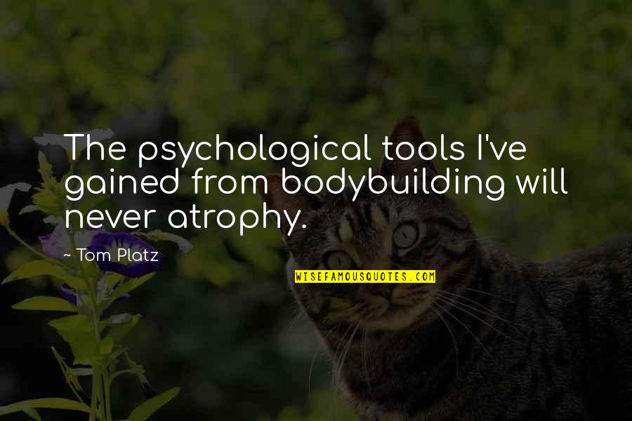 Someday You Will Realise Quotes By Tom Platz: The psychological tools I've gained from bodybuilding will