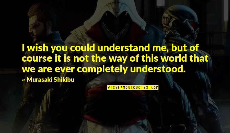 Somedays Or Some Days Quotes By Murasaki Shikibu: I wish you could understand me, but of