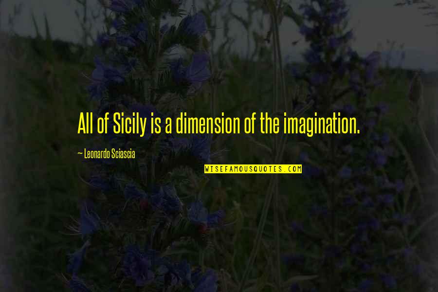 Someeone Quotes By Leonardo Sciascia: All of Sicily is a dimension of the