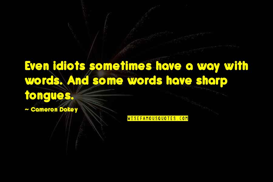 Some'er Quotes By Cameron Dokey: Even idiots sometimes have a way with words.