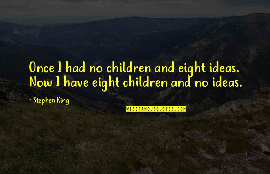 Someething Quotes By Stephen King: Once I had no children and eight ideas.