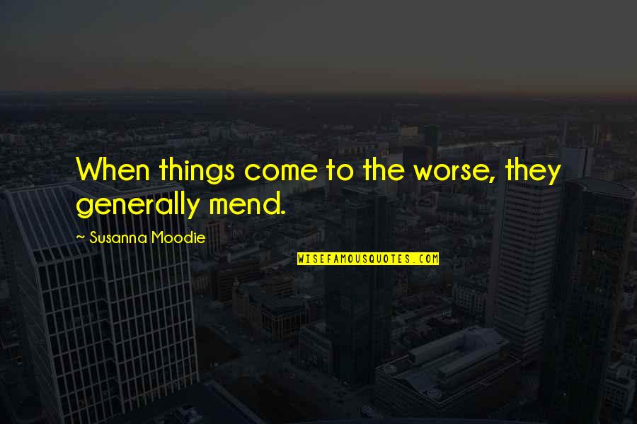 Someething Quotes By Susanna Moodie: When things come to the worse, they generally